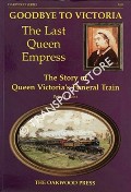 Goodbye to Victoria - The Last Queen Empress - The Story of Queen Victoria's Funeral Train by KEAT, Peter J.